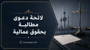 لائحة دعوى مطالبة بحقوق عمالية في الكويت: كيف تُعدها بصورة صحيحة؟