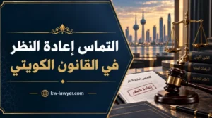 التماس إعادة النظر في القانون الكويتي: متى يقبل وما شروطه؟