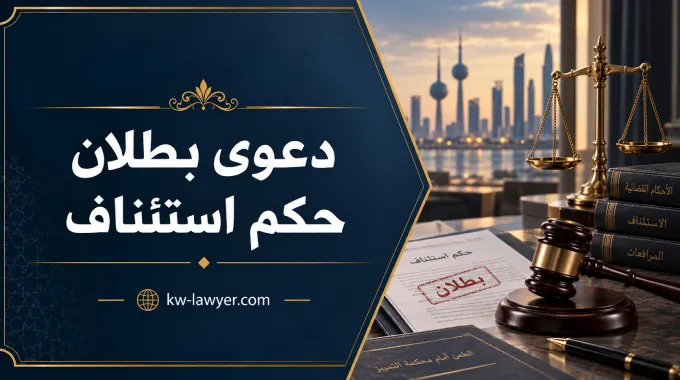 دعوى بطلان حكم استئناف في الكويت: متى يمكن بحث البطلان وما الإجراءات؟